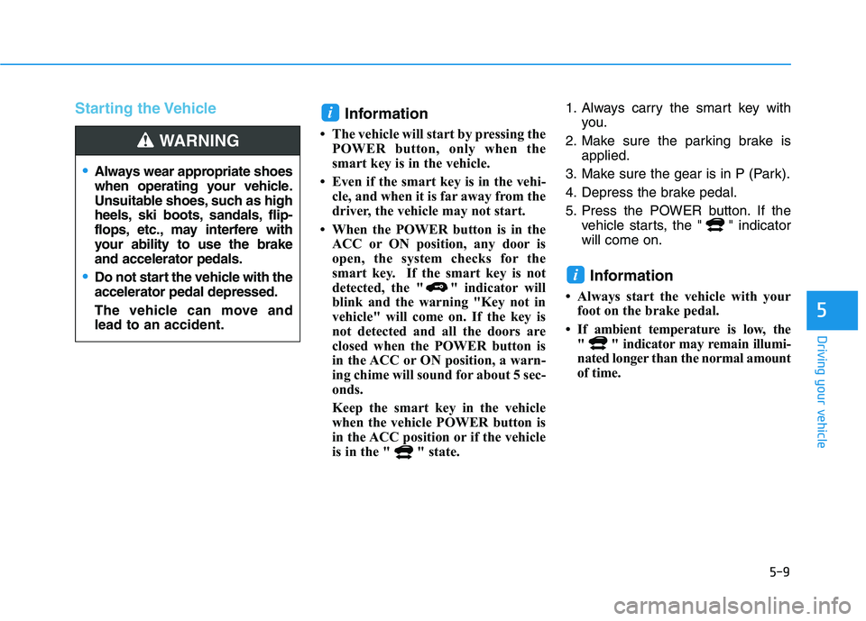 HYUNDAI KONA EV 2021 Owners Manual 5-9
Driving your vehicle
5
Starting the Vehicle
Information
• The vehicle will start by pressing the
POWER button, only when the
smart key is in the vehicle.
• Even if the smart key is in the veh HYUNDAI KONA EV 2021 Owners Manual 5-9
Driving your vehicle
5
Starting the Vehicle
Information
• The vehicle will start by pressing the
POWER button, only when the
smart key is in the vehicle.
• Even if the smart key is in the veh