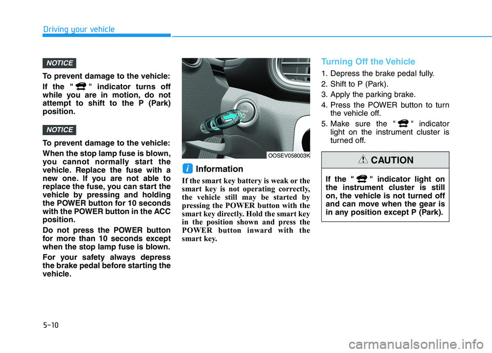 HYUNDAI KONA EV 2021 Owners Manual 5-10
Driving your vehicle
To prevent damage to the vehicle:
If the " " indicator turns off
while you are in motion, do not
attempt to shift to the P (Park)
position.
To prevent damage to the vehicle:
HYUNDAI KONA EV 2021 Owners Manual 5-10
Driving your vehicle
To prevent damage to the vehicle:
If the " " indicator turns off
while you are in motion, do not
attempt to shift to the P (Park)
position.
To prevent damage to the vehicle: