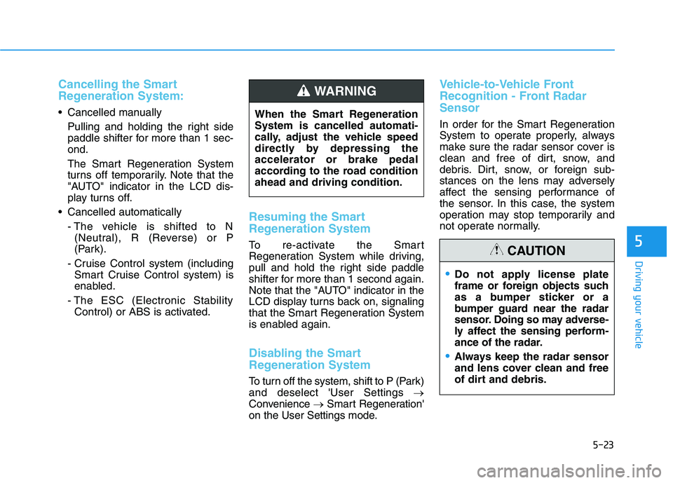 HYUNDAI KONA EV 2021  Owners Manual 5-23
Driving your vehicle
5
Cancelling the Smart
Regeneration System:
 Cancelled manually
Pulling and holding the right side
paddle shifter for more than 1 sec-
ond.
The Smart Regeneration System
turn