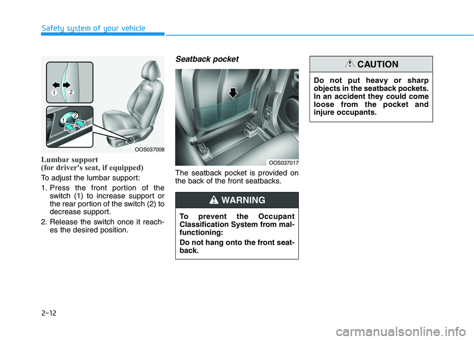 HYUNDAI KONA EV 2021 Owners Manual 2-12
Safety system of your vehicle
Lumbar support 
(for driver's seat, if equipped) 
To adjust the lumbar support:
1. Press the front portion of the
switch (1) to increase support or
the rear port