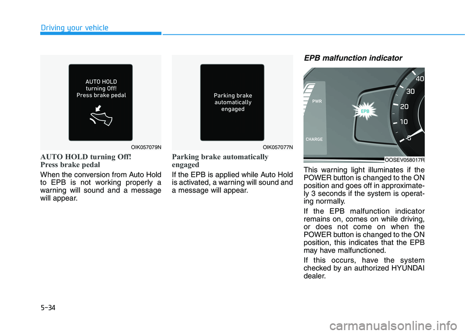 HYUNDAI KONA EV 2021 Owners Manual 5-34
Driving your vehicle
AUTO HOLD turning Off!
Press brake pedal
When the conversion from Auto Hold
to EPB is not working properly a
warning will sound and a message
will appear.
Parking brake autom HYUNDAI KONA EV 2021 Owners Manual 5-34
Driving your vehicle
AUTO HOLD turning Off!
Press brake pedal
When the conversion from Auto Hold
to EPB is not working properly a
warning will sound and a message
will appear.
Parking brake autom