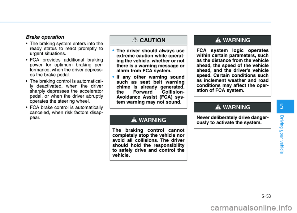 HYUNDAI KONA EV 2021 Owners Manual 5-53
Driving your vehicle
5
Brake operation
The braking system enters into the
ready status to react promptly to
urgent situations.
FCA provides additional braking
power for optimum braking per-
for HYUNDAI KONA EV 2021 Owners Manual 5-53
Driving your vehicle
5
Brake operation
The braking system enters into the
ready status to react promptly to
urgent situations.
FCA provides additional braking
power for optimum braking per-
for