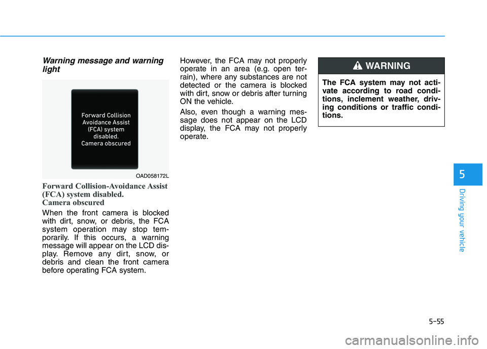 HYUNDAI KONA EV 2021 Owners Manual 5-55
Driving your vehicle
5
Warning message and warning
light
Forward Collision-Avoidance Assist
(FCA) system disabled.
Camera obscured
When the front camera is blocked
with dirt, snow, or debris, th HYUNDAI KONA EV 2021 Owners Manual 5-55
Driving your vehicle
5
Warning message and warning
light
Forward Collision-Avoidance Assist
(FCA) system disabled.
Camera obscured
When the front camera is blocked
with dirt, snow, or debris, th