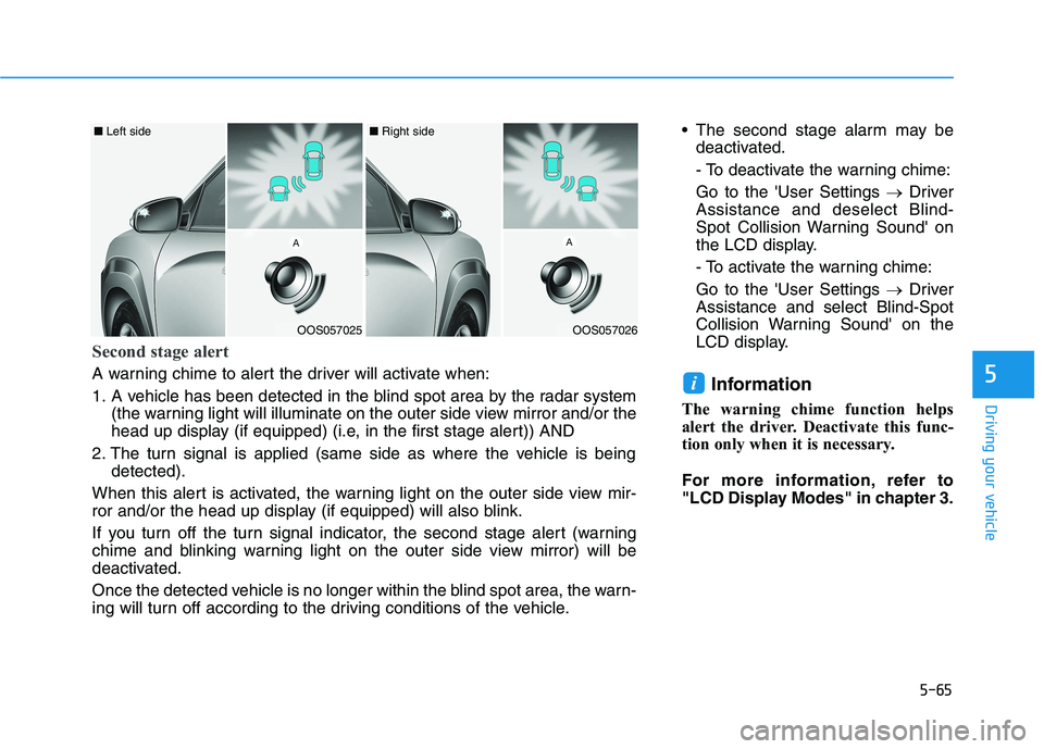 HYUNDAI KONA EV 2021 Owners Manual 5-65
Driving your vehicle
5
The second stage alarm may be
deactivated.
- To deactivate the warning chime:
Go to the User Settings →Driver
Assistance and deselect Blind-
Spot Collision Warning Soun HYUNDAI KONA EV 2021 Owners Manual 5-65
Driving your vehicle
5
The second stage alarm may be
deactivated.
- To deactivate the warning chime:
Go to the User Settings →Driver
Assistance and deselect Blind-
Spot Collision Warning Soun