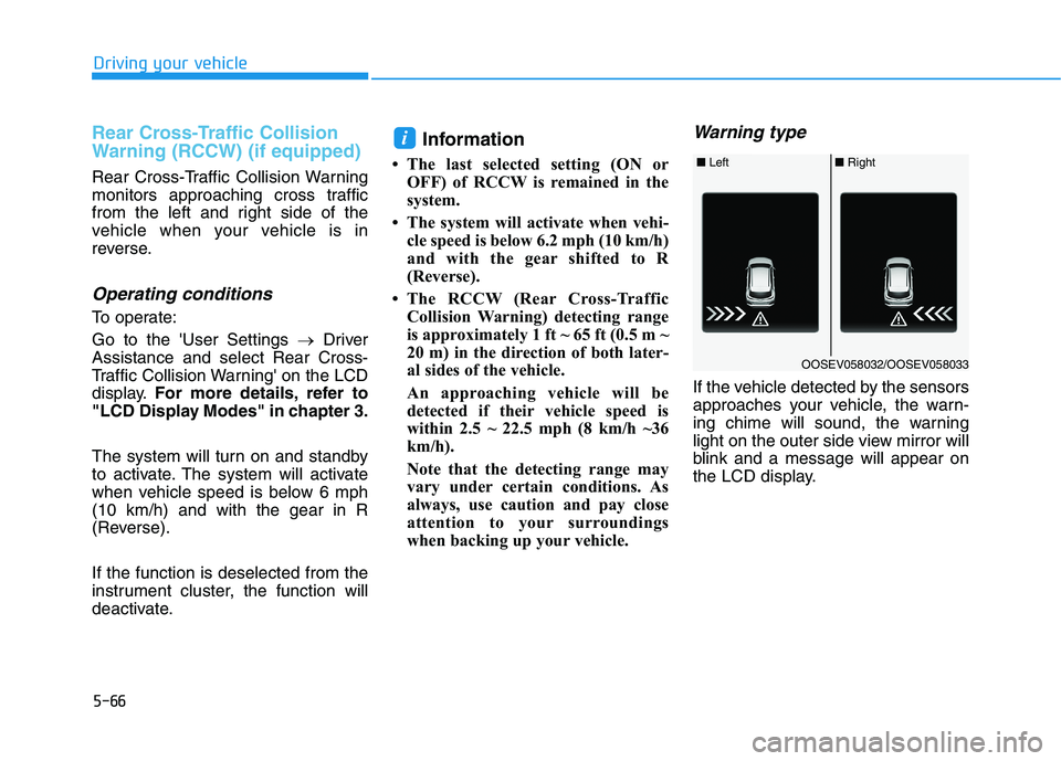 HYUNDAI KONA EV 2021 Owners Manual 5-66
Driving your vehicle
Rear Cross-Traffic Collision
Warning (RCCW) (if equipped)
Rear Cross-Traffic Collision Warning
monitors approaching cross traffic
from the left and right side of the
vehicle HYUNDAI KONA EV 2021 Owners Manual 5-66
Driving your vehicle
Rear Cross-Traffic Collision
Warning (RCCW) (if equipped)
Rear Cross-Traffic Collision Warning
monitors approaching cross traffic
from the left and right side of the
vehicle