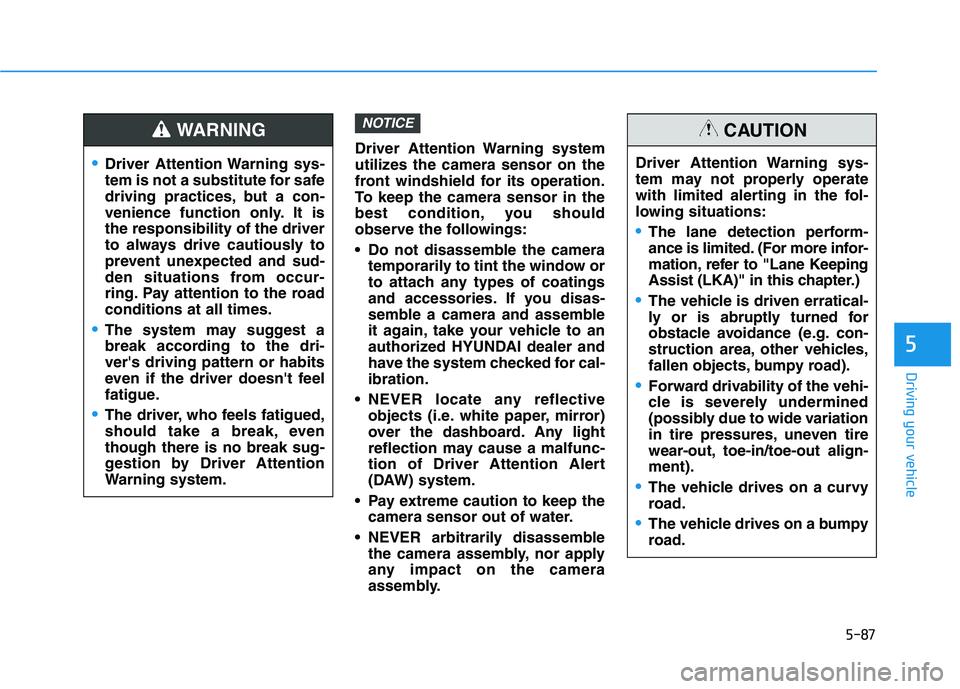 HYUNDAI KONA EV 2021  Owners Manual 5-87
Driving your vehicle
5
Driver Attention Warning system
utilizes the camera sensor on the
front windshield for its operation.
To keep the camera sensor in the
best condition, you should
observe th
