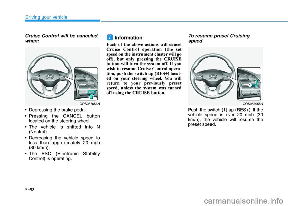 HYUNDAI KONA EV 2021 Owners Manual 5-92
Driving your vehicle
Cruise Control will be canceled
when:
Depressing the brake pedal.
Pressing the CANCEL button
located on the steering wheel.
The vehicle is shifted into N
(Neutral).
Decre HYUNDAI KONA EV 2021 Owners Manual 5-92
Driving your vehicle
Cruise Control will be canceled
when:
Depressing the brake pedal.
Pressing the CANCEL button
located on the steering wheel.
The vehicle is shifted into N
(Neutral).
Decre