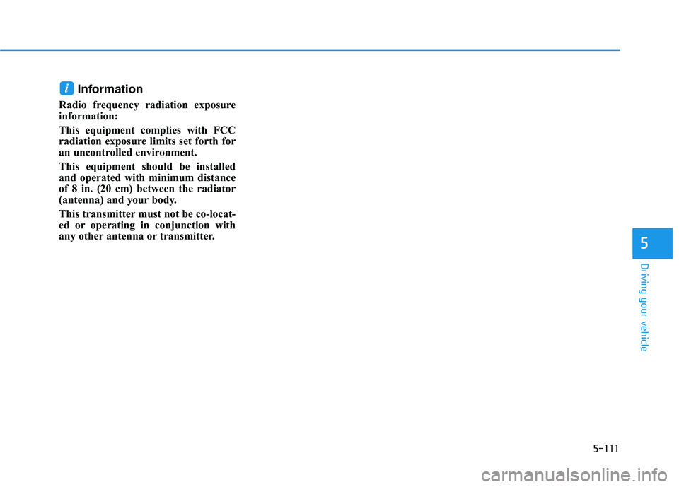 HYUNDAI KONA EV 2021 Owners Manual 5-111
Driving your vehicle
5
Information
Radio frequency radiation exposure
information:
This equipment complies with FCC
radiation exposure limits set forth for
an uncontrolled environment.
This equi HYUNDAI KONA EV 2021 Owners Manual 5-111
Driving your vehicle
5
Information
Radio frequency radiation exposure
information:
This equipment complies with FCC
radiation exposure limits set forth for
an uncontrolled environment.
This equi