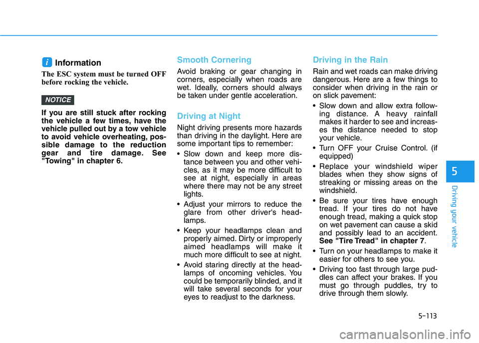 HYUNDAI KONA EV 2021  Owners Manual 5-113
Driving your vehicle
5
Information 
The ESC system must be turned OFF
before rocking the vehicle. 
If you are still stuck after rocking
the vehicle a few times, have the
vehicle pulled out by a 