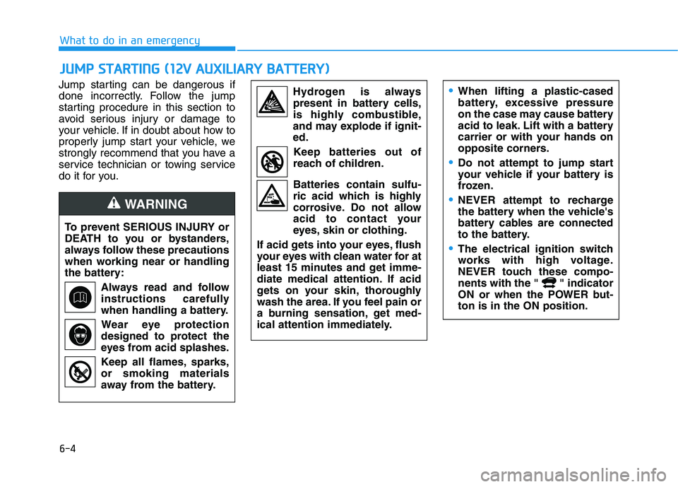 HYUNDAI KONA EV 2021  Owners Manual 6-4
What to do in an emergency
Jump starting can be dangerous if
done incorrectly. Follow the jump
starting procedure in this section to
avoid serious injury or damage to
your vehicle. If in doubt abo