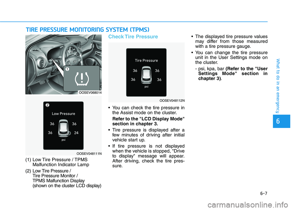 HYUNDAI KONA EV 2021 Owners Manual 6-7
What to do in an emergency
6
T TI
IR
RE
E
P
PR
RE
ES
SS
SU
UR
RE
E
M
MO
ON
NI
IT
TO
OR
RI
IN
NG
G
S
SY
YS
ST
TE
EM
M
(
(T
TP
PM
MS
S)
)
(1) Low Tire Pressure / TPMS
Malfunction Indicator L HYUNDAI KONA EV 2021 Owners Manual 6-7
What to do in an emergency
6
T TI
IR
RE
E
P
PR
RE
ES
SS
SU
UR
RE
E
M
MO
ON
NI
IT
TO
OR
RI
IN
NG
G
S
SY
YS
ST
TE
EM
M
(
(T
TP
PM
MS
S)
)
(1) Low Tire Pressure / TPMS
Malfunction Indicator L