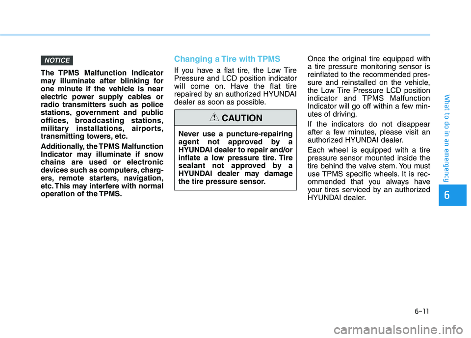 HYUNDAI KONA EV 2021  Owners Manual 6-11
What to do in an emergency
6
The TPMS Malfunction Indicator
may illuminate after blinking for
one minute if the vehicle is near
electric power supply cables or
radio transmitters such as police
s