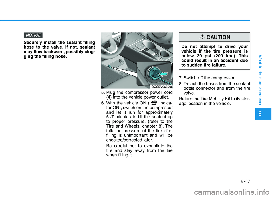 HYUNDAI KONA EV 2021 Owners Manual 6-17
What to do in an emergency
6
Securely install the sealant filling
hose to the valve. If not, sealant
may flow backward, possibly clog-
ging the filling hose.
5. Plug the compressor power cord
(4) HYUNDAI KONA EV 2021 Owners Manual 6-17
What to do in an emergency
6
Securely install the sealant filling
hose to the valve. If not, sealant
may flow backward, possibly clog-
ging the filling hose.
5. Plug the compressor power cord
(4)