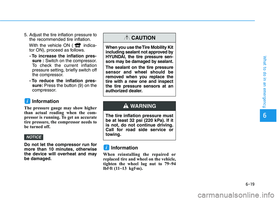 HYUNDAI KONA EV 2021 Owners Manual 6-19
What to do in an emergency
6
5. Adjust the tire inflation pressure to
the recommended tire inflation.
With the vehicle ON ( indica-
tor ON), proceed as follows.
- To increase the inflation pres-
HYUNDAI KONA EV 2021 Owners Manual 6-19
What to do in an emergency
6
5. Adjust the tire inflation pressure to
the recommended tire inflation.
With the vehicle ON ( indica-
tor ON), proceed as follows.
- To increase the inflation pres-