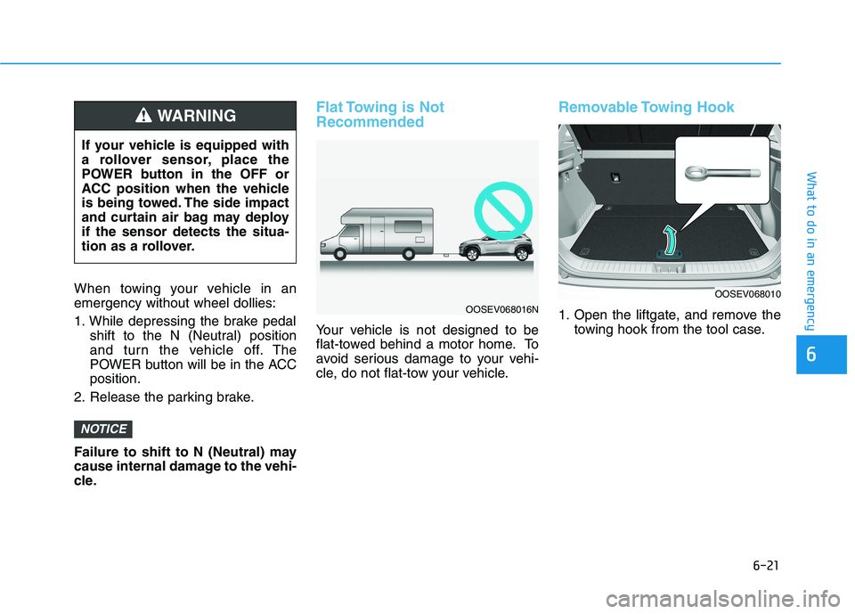 HYUNDAI KONA EV 2021 Owners Manual 6-21
What to do in an emergency
6
When towing your vehicle in an
emergency without wheel dollies:
1. While depressing the brake pedal
shift to the N (Neutral) position
and turn the vehicle off. The
PO HYUNDAI KONA EV 2021 Owners Manual 6-21
What to do in an emergency
6
When towing your vehicle in an
emergency without wheel dollies:
1. While depressing the brake pedal
shift to the N (Neutral) position
and turn the vehicle off. The
PO