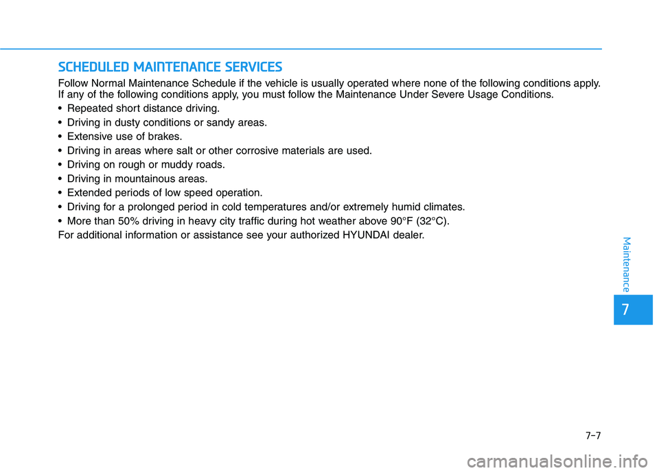 HYUNDAI KONA EV 2021 Owners Manual 7-7
7
Maintenance
S SC
CH
HE
ED
DU
UL
LE
ED
D
M
MA
AI
IN
NT
TE
EN
NA
AN
NC
CE
E
S
SE
ER
RV
VI
IC
CE
ES
S
Follow Normal Maintenance Schedule if the vehicle is usually operated where none of the fol HYUNDAI KONA EV 2021 Owners Manual 7-7
7
Maintenance
S SC
CH
HE
ED
DU
UL
LE
ED
D
M
MA
AI
IN
NT
TE
EN
NA
AN
NC
CE
E
S
SE
ER
RV
VI
IC
CE
ES
S
Follow Normal Maintenance Schedule if the vehicle is usually operated where none of the fol