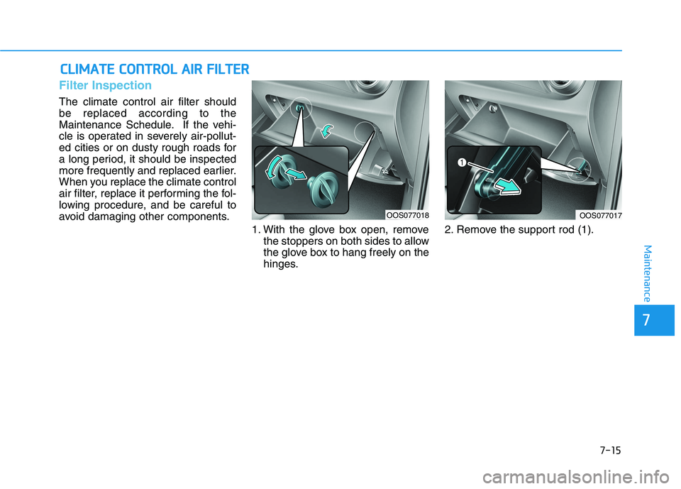 HYUNDAI KONA EV 2021 Owners Manual 7-15
7
Maintenance
C CL
LI
IM
MA
AT
TE
E
C
CO
ON
NT
TR
RO
OL
L
A
AI
IR
R
F
FI
IL
LT
TE
ER
R
Filter Inspection
The climate control air filter should
be replaced according to the
Maintenance Sched HYUNDAI KONA EV 2021 Owners Manual 7-15
7
Maintenance
C CL
LI
IM
MA
AT
TE
E
C
CO
ON
NT
TR
RO
OL
L
A
AI
IR
R
F
FI
IL
LT
TE
ER
R
Filter Inspection
The climate control air filter should
be replaced according to the
Maintenance Sched