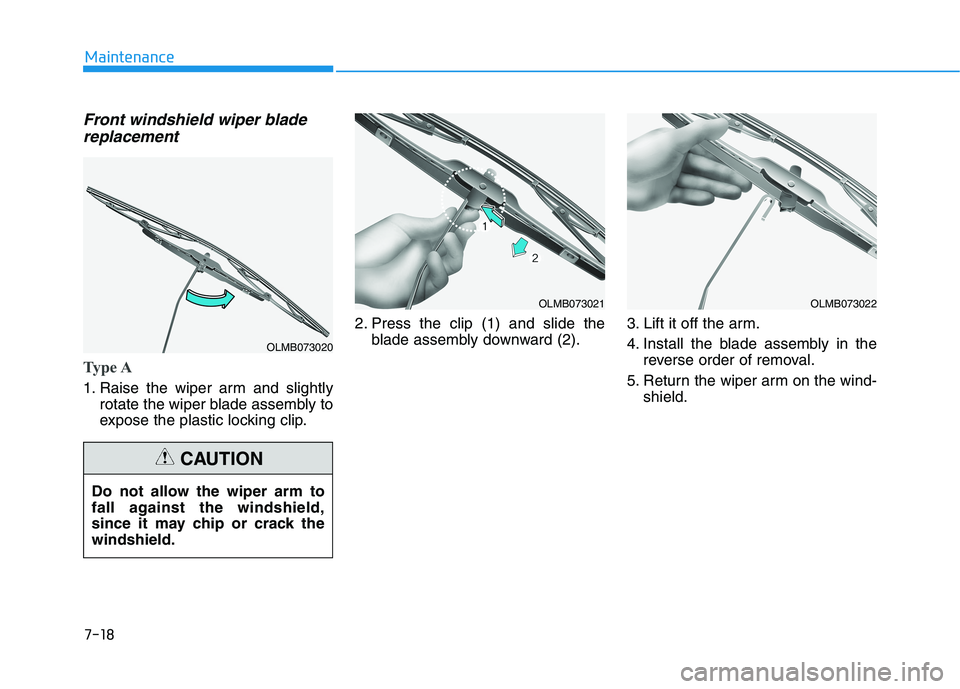 HYUNDAI KONA EV 2021 Owners Manual 7-18
Maintenance
Front windshield wiper blade
replacement
Type A
1. Raise the wiper arm and slightly
rotate the wiper blade assembly to
expose the plastic locking clip.2. Press the clip (1) and slide HYUNDAI KONA EV 2021 Owners Manual 7-18
Maintenance
Front windshield wiper blade
replacement
Type A
1. Raise the wiper arm and slightly
rotate the wiper blade assembly to
expose the plastic locking clip.2. Press the clip (1) and slide