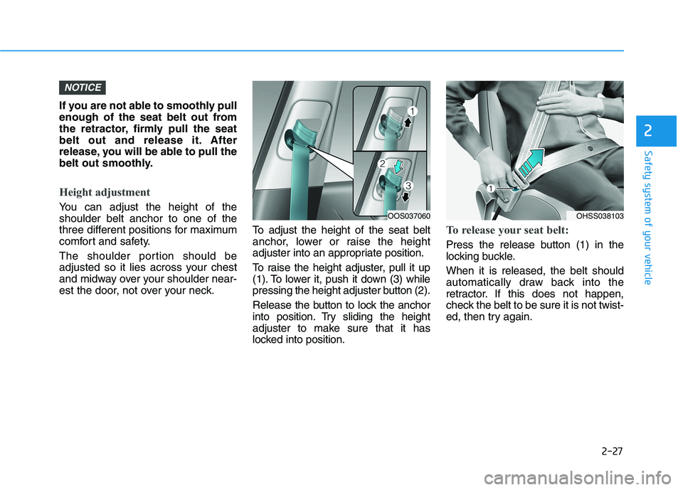 HYUNDAI KONA EV 2021  Owners Manual 2-27
Safety system of your vehicle
2
If you are not able to smoothly pull
enough of the seat belt out from
the retractor, firmly pull the seat
belt out and release it. After
release, you will be able 