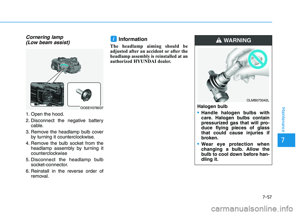 HYUNDAI KONA EV 2021 Owners Manual 7-57
7
Maintenance
Cornering lamp
(Low beam assist)
1. Open the hood.
2. Disconnect the negative battery
cable.
3. Remove the headlamp bulb cover
by turning it counterclockwise.
4. Remove the bulb so HYUNDAI KONA EV 2021 Owners Manual 7-57
7
Maintenance
Cornering lamp
(Low beam assist)
1. Open the hood.
2. Disconnect the negative battery
cable.
3. Remove the headlamp bulb cover
by turning it counterclockwise.
4. Remove the bulb so