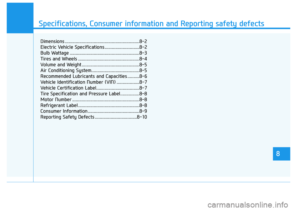 HYUNDAI KONA EV 2021  Owners Manual 888
Specifications & Consumer information
8
Specifications, Consumer information and Reporting safety defects
8
Dimensions ..............................................................8-2
Electric Ve