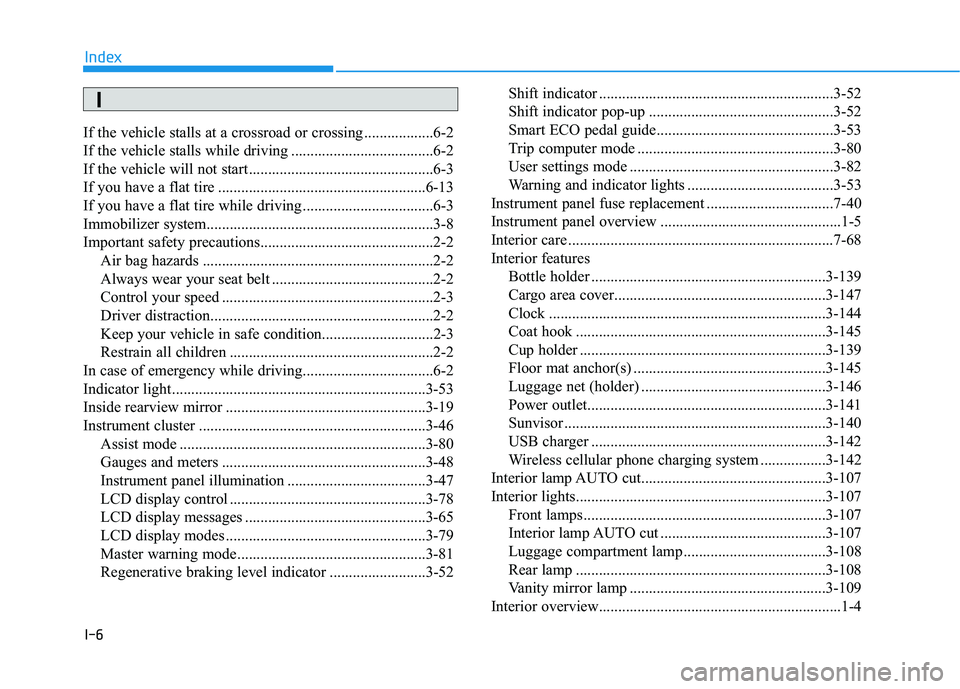 HYUNDAI KONA EV 2021 Owners Manual I-6
If the vehicle stalls at a crossroad or crossing ..................6-2
If the vehicle stalls while driving .....................................6-2
If the vehicle will not start .................. HYUNDAI KONA EV 2021 Owners Manual I-6
If the vehicle stalls at a crossroad or crossing ..................6-2
If the vehicle stalls while driving .....................................6-2
If the vehicle will not start ..................