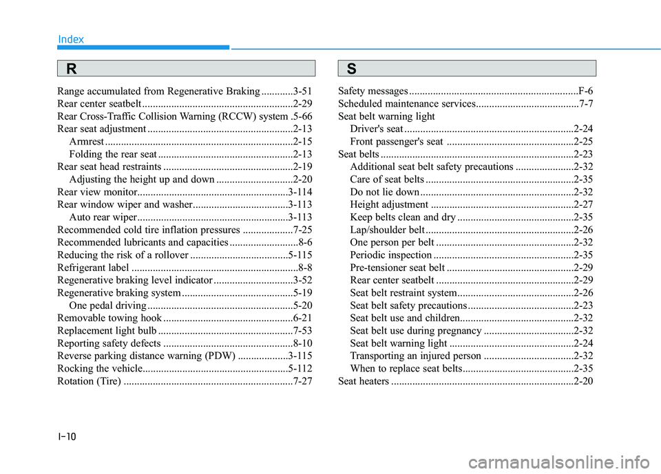 HYUNDAI KONA EV 2021  Owners Manual I-10
Range accumulated from Regenerative Braking ............3-51
Rear center seatbelt .........................................................2-29
Rear Cross-Traffic Collision Warning (RCCW) system 