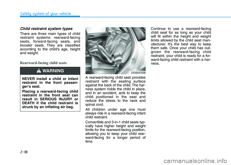 HYUNDAI KONA EV 2021 Workshop Manual 2-38
Safety system of your vehicle
Child restraint system types 
There are three main types of child
restraint systems: rearward-facing
seats, forward-facing seats, and
booster seats. They are classif