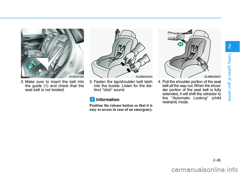 HYUNDAI KONA EV 2021 Workshop Manual 2-45
Safety system of your vehicle
2
2. Make sure to insert the belt into
the guide (1) and check that the
seat belt is not twisted.3. Fasten the lap/shoulder belt latch
into the buckle. Listen for th
