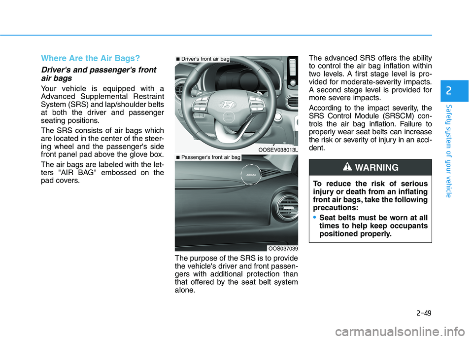 HYUNDAI KONA EV 2021 Repair Manual 2-49
Safety system of your vehicle
2
Where Are the Air Bags? 
Drivers and passengers front
air bags 
Your vehicle is equipped with a
Advanced Supplemental Restraint
System (SRS) and lap/shoulder bel