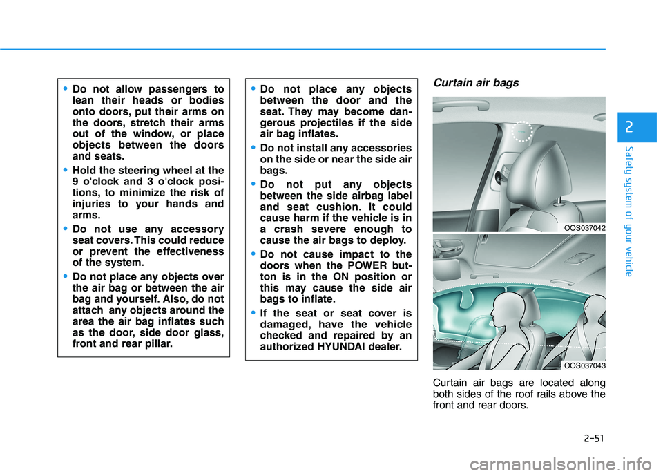 HYUNDAI KONA EV 2021  Owners Manual 2-51
Safety system of your vehicle
2
Curtain air bags 
Curtain air bags are located along
both sides of the roof rails above the
front and rear doors.
Do not allow passengers to
lean their heads or bo