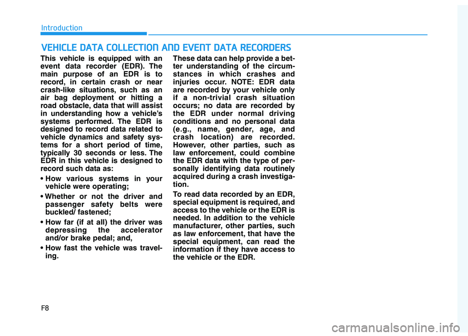 HYUNDAI KONA EV 2021 Owners Manual F8
Introduction
This vehicle is equipped with an
event data recorder (EDR). The
main purpose of an EDR is to
record, in certain crash or near
crash-like situations, such as an
air bag deployment or hi HYUNDAI KONA EV 2021 Owners Manual F8
Introduction
This vehicle is equipped with an
event data recorder (EDR). The
main purpose of an EDR is to
record, in certain crash or near
crash-like situations, such as an
air bag deployment or hi