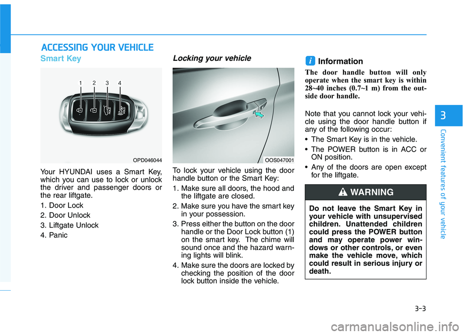 HYUNDAI KONA EV 2021  Owners Manual 3-3
Convenient features of your vehicle
A AC
CC
CE
ES
SS
SI
IN
NG
G 
 Y
YO
OU
UR
R 
 V
VE
EH
HI
IC
CL
LE
E
3
Smart Key 
Your HYUNDAI uses a Smart Key,
which you can use to lock or unlock
the driver an