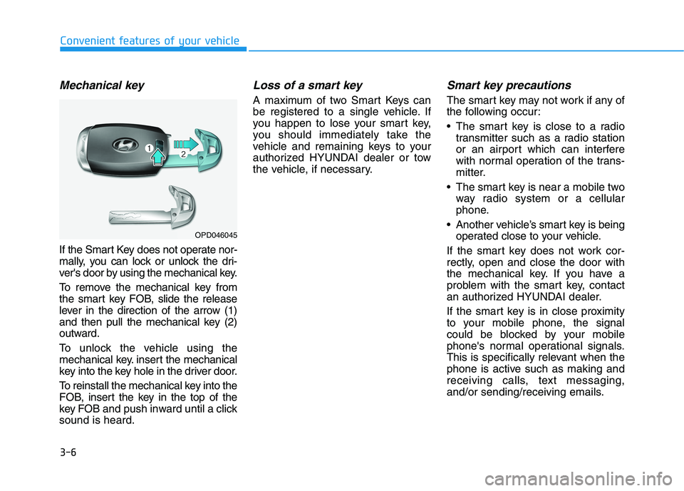 HYUNDAI KONA EV 2021 Owners Manual 3-6
Convenient features of your vehicle
Mechanical key
If the Smart Key does not operate nor-
mally, you can lock or unlock the dri-
vers door by using the mechanical key.
To remove the mechanical k HYUNDAI KONA EV 2021 Owners Manual 3-6
Convenient features of your vehicle
Mechanical key
If the Smart Key does not operate nor-
mally, you can lock or unlock the dri-
vers door by using the mechanical key.
To remove the mechanical k