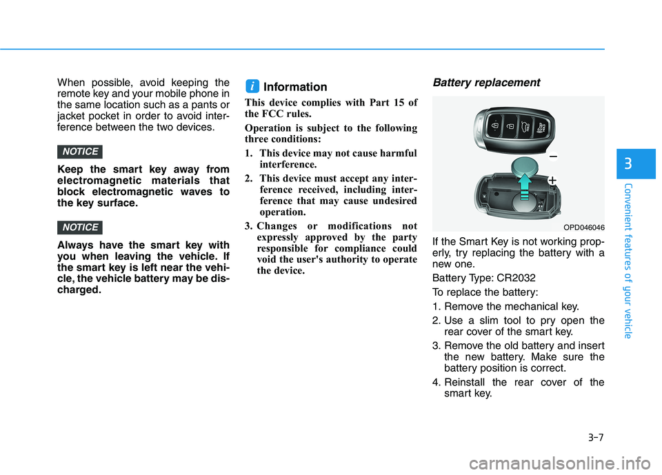 HYUNDAI KONA EV 2021  Owners Manual 3-7
Convenient features of your vehicle
3
When possible, avoid keeping the
remote key and your mobile phone in
the same location such as a pants or
jacket pocket in order to avoid inter-
ference betwe