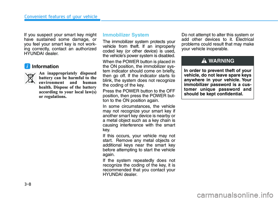 HYUNDAI KONA EV 2021 Owners Manual 3-8
Convenient features of your vehicle
If you suspect your smart key might
have sustained some damage, or
you feel your smart key is not work-
ing correctly, contact an authorized
HYUNDAI dealer.
Inf HYUNDAI KONA EV 2021 Owners Manual 3-8
Convenient features of your vehicle
If you suspect your smart key might
have sustained some damage, or
you feel your smart key is not work-
ing correctly, contact an authorized
HYUNDAI dealer.
Inf