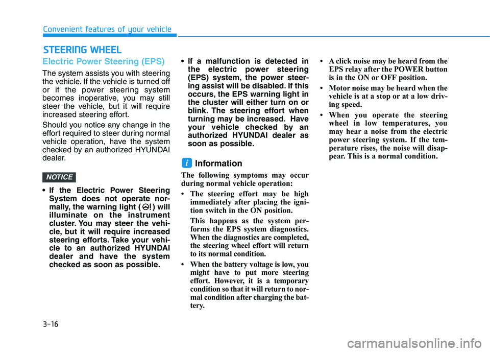 HYUNDAI KONA EV 2021 Owners Manual 3-16
Convenient features of your vehicle
S ST
TE
EE
ER
RI
IN
NG
G
W
WH
HE
EE
EL
L
Electric Power Steering (EPS)
The system assists you with steering
the vehicle. If the vehicle is turned off
or if t HYUNDAI KONA EV 2021 Owners Manual 3-16
Convenient features of your vehicle
S ST
TE
EE
ER
RI
IN
NG
G
W
WH
HE
EE
EL
L
Electric Power Steering (EPS)
The system assists you with steering
the vehicle. If the vehicle is turned off
or if t