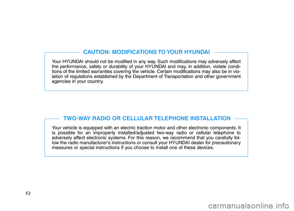 HYUNDAI NEXO 2023  Owners Manual F2Your HYUNDAI should not be modified in any way. Such modifications may adversely affect 
the performance, safety or durability of your HYUNDAI and may, in addition, violate condi-
tions of the limit