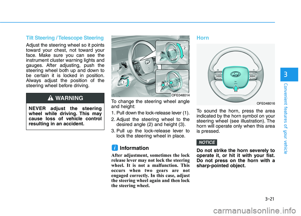 HYUNDAI NEXO 2023 Owners Manual 3-21
Convenient features of your vehicle
3
Tilt Steering / Telescope Steering
Adjust the steering wheel so it points
toward your chest, not toward your
face. Make sure you can see the
instrument clus HYUNDAI NEXO 2023 Owners Manual 3-21
Convenient features of your vehicle
3
Tilt Steering / Telescope Steering
Adjust the steering wheel so it points
toward your chest, not toward your
face. Make sure you can see the
instrument clus