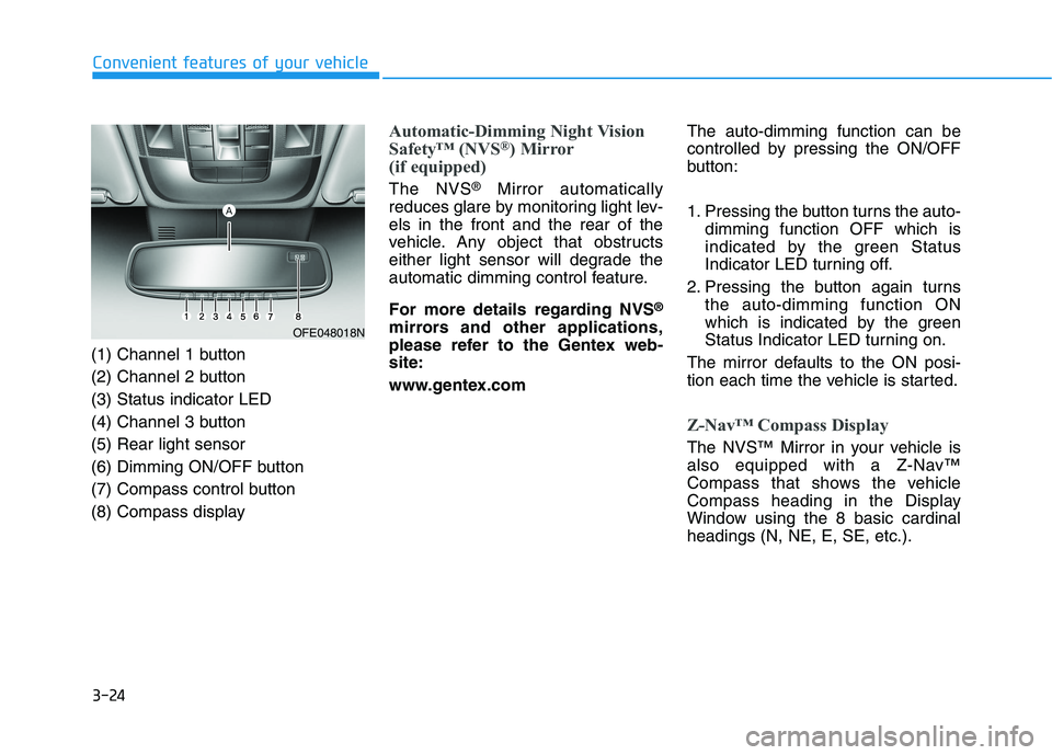 HYUNDAI NEXO 2023 Owners Manual 3-24
Convenient features of your vehicle
(1) Channel 1 button
(2) Channel 2 button(3) Status indicator LED
(4) Channel 3 button(5) Rear light sensor
(6) Dimming ON/OFF button
(7) Compass control butt HYUNDAI NEXO 2023 Owners Manual 3-24
Convenient features of your vehicle
(1) Channel 1 button
(2) Channel 2 button(3) Status indicator LED
(4) Channel 3 button(5) Rear light sensor
(6) Dimming ON/OFF button
(7) Compass control butt