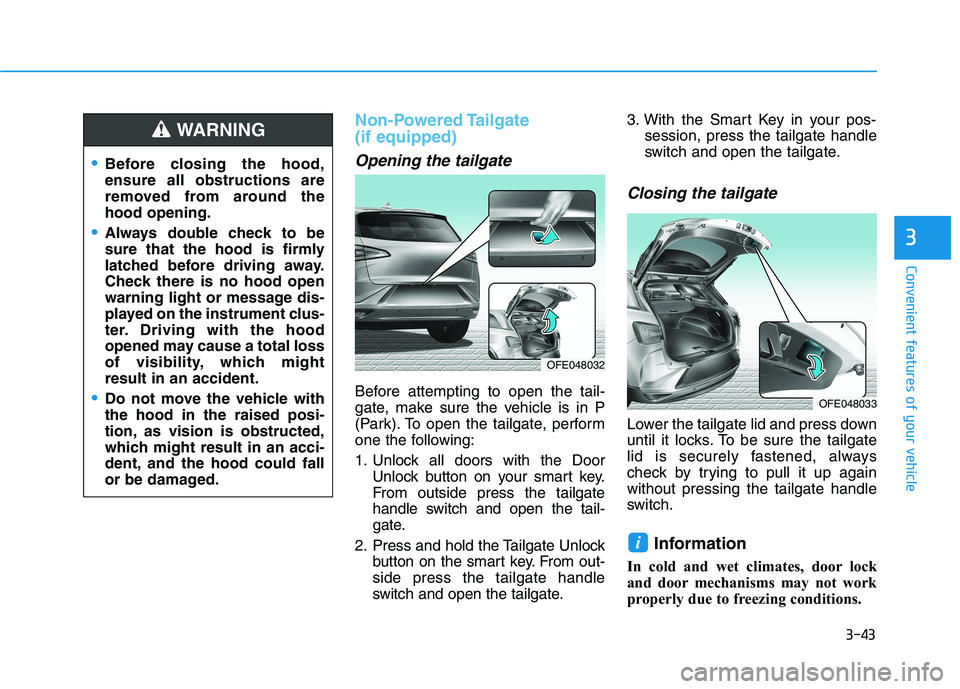 HYUNDAI NEXO 2023  Owners Manual 3-43
Convenient features of your vehicle
3
Non-Powered Tailgate  (if equipped)
Opening the tailgate
Before attempting to open the tail- 
gate, make sure the vehicle is in P
(Park). To open the tailgat