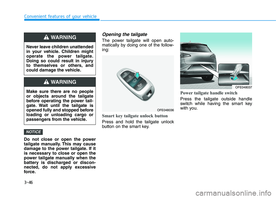 HYUNDAI NEXO 2023 Owners Manual 3-46
Convenient features of your vehicle
Do not close or open the power
tailgate manually. This may cause
damage to the power tailgate. If it
is necessary to close or open the
power tailgate manually HYUNDAI NEXO 2023 Owners Manual 3-46
Convenient features of your vehicle
Do not close or open the power
tailgate manually. This may cause
damage to the power tailgate. If it
is necessary to close or open the
power tailgate manually
