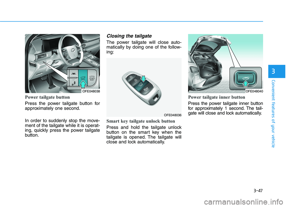 HYUNDAI NEXO 2023 Owners Manual 3-47
Convenient features of your vehicle
3
Power tailgate button
Press the power tailgate button for
approximately one second.
In order to suddenly stop the move-
ment of the tailgate while it is o HYUNDAI NEXO 2023 Owners Manual 3-47
Convenient features of your vehicle
3
Power tailgate button
Press the power tailgate button for
approximately one second.
In order to suddenly stop the move-
ment of the tailgate while it is o