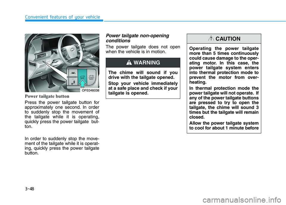 HYUNDAI NEXO 2023 Owners Manual 3-48
Convenient features of your vehicle
Power tailgate button
Press the power tailgate button for
approximately one second. In order
to suddenly stop the movement of
the tailgate while it is operati HYUNDAI NEXO 2023 Owners Manual 3-48
Convenient features of your vehicle
Power tailgate button
Press the power tailgate button for
approximately one second. In order
to suddenly stop the movement of
the tailgate while it is operati