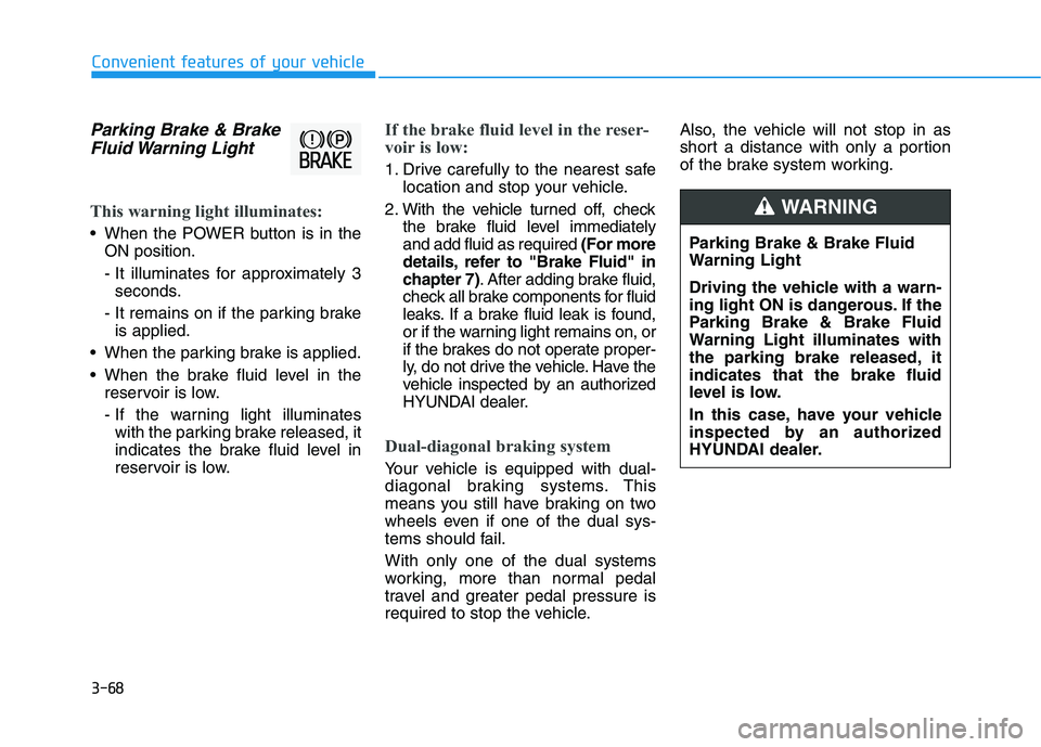 HYUNDAI NEXO 2023  Owners Manual 3-68
Parking Brake & BrakeFluid Warning  Light
This warning light illuminates:
 When the POWER button is in the ON position. 
- It illuminates for approximately 3seconds.
- It remains on if the parkin