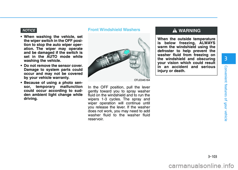 HYUNDAI NEXO 2023 Owners Manual 3-103
Convenient features of your vehicle
When washing the vehicle, setthe wiper switch in the OFF posi- tion to stop the auto wiper oper-
ation. The wiper may operate
and be damaged if the switch is HYUNDAI NEXO 2023 Owners Manual 3-103
Convenient features of your vehicle
When washing the vehicle, setthe wiper switch in the OFF posi- tion to stop the auto wiper oper-
ation. The wiper may operate
and be damaged if the switch is