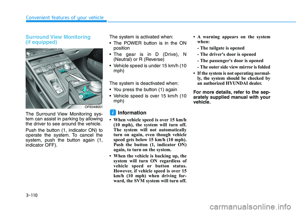 HYUNDAI NEXO 2023  Owners Manual 3-110
Convenient features of your vehicle
Surround View  Monitoring (if equipped)
The Surround View Monitoring sys- 
tem can assist in parking by allowing
the driver to see around the vehicle. 
Push t