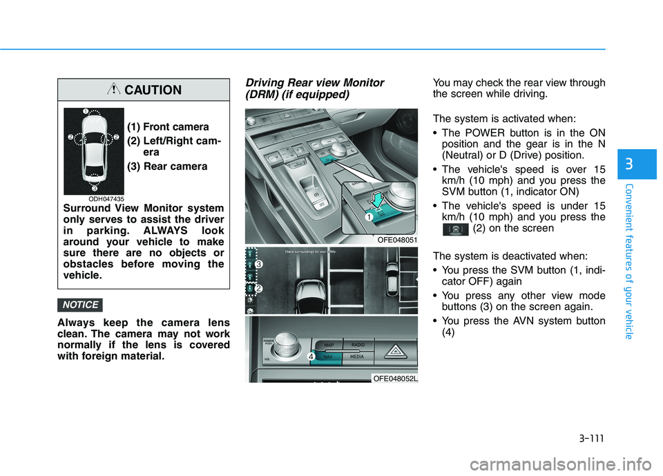 HYUNDAI NEXO 2023  Owners Manual 3-111
Convenient features of your vehicle
3
Always keep the camera lens 
clean. The camera may not work
normally if the lens is covered
with foreign material.
Driving Rear view Monitor(DRM) (if equipp