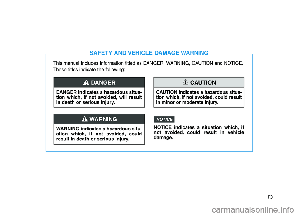 HYUNDAI NEXO 2023 Owners Manual F3
This manual includes information titled as DANGER, WARNING, CAUTION and NOTICE.
These titles indicate the following:
SAFETY AND VEHICLE DAMAGE WARNING
DANGER indicates a hazardous situa-
tion whi HYUNDAI NEXO 2023 Owners Manual F3
This manual includes information titled as DANGER, WARNING, CAUTION and NOTICE.
These titles indicate the following:
SAFETY AND VEHICLE DAMAGE WARNING
DANGER indicates a hazardous situa-
tion whi