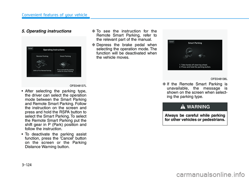 HYUNDAI NEXO 2023  Owners Manual 3-124
Convenient features of your vehicle
5. Operating instructions
 After selecting the parking type,the driver can select the operation 
mode between the Smart Parking
and Remote Smart Parking. Foll